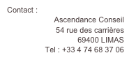  Contact :
Ascendance Conseil
54 rue des carrières
69400 LIMAS
Tel : +33 4 74 68 37 06